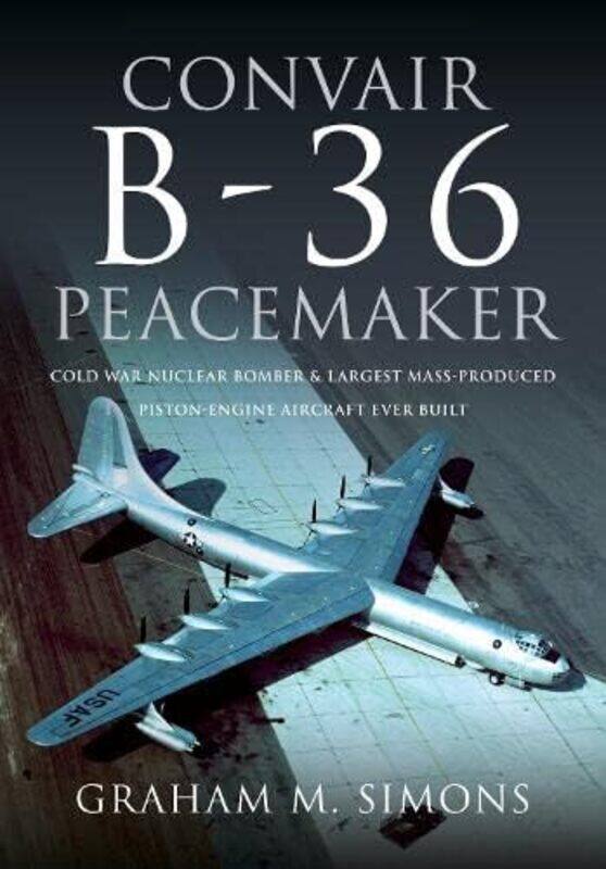 

Convair B36 Peacemaker Cold War Nuclear Bomber And Largest Massproduced Pistonengine Aircraft Ev By Simons, Graham M -Hardcover