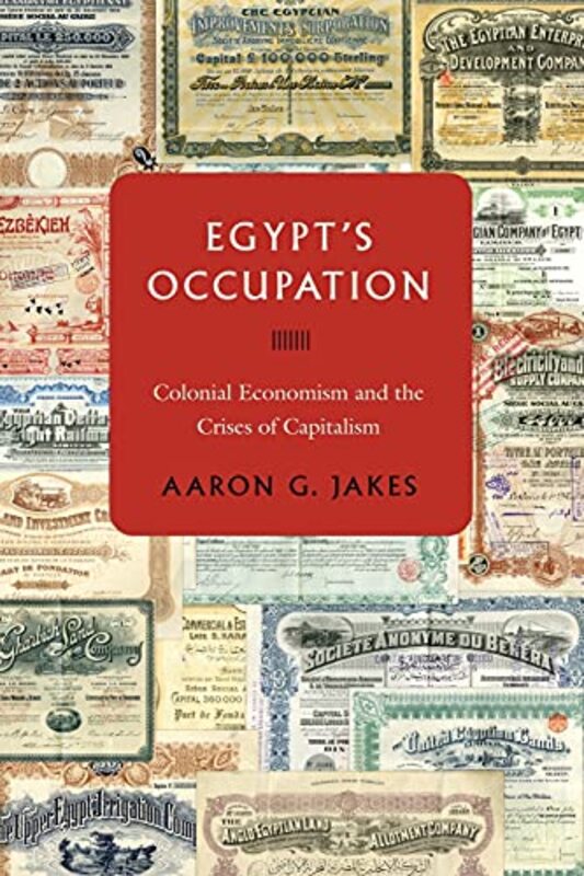 Egypts Occupation: Colonial Economism and the Crises of Capitalism , Paperback by Jakes, Aaron G.