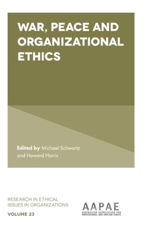 

War Peace and Organizational Ethics by Michael Royal Melbourne Institute of Technology, Australia SchwartzDr Howard University of South Australia, Aus