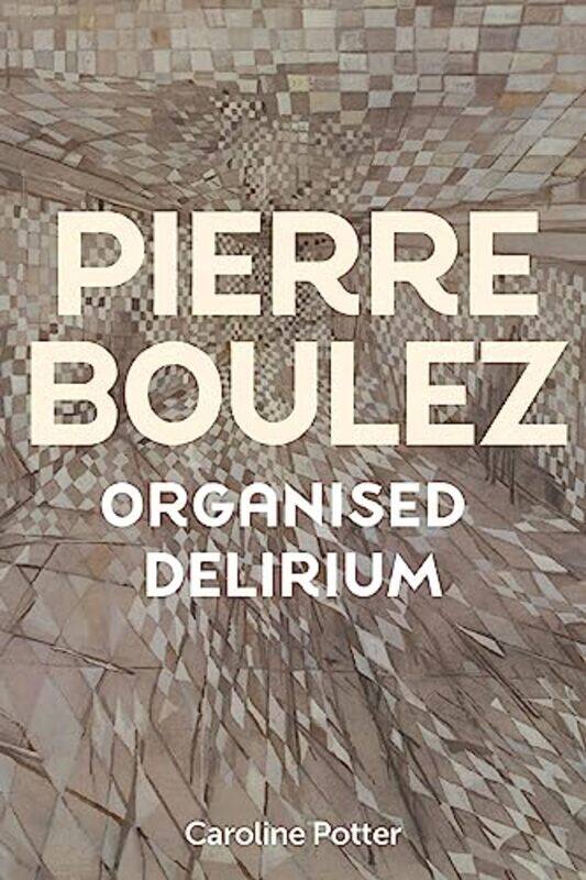 

Pierre Boulez: Organised Delirium by Caroline Potter -Hardcover