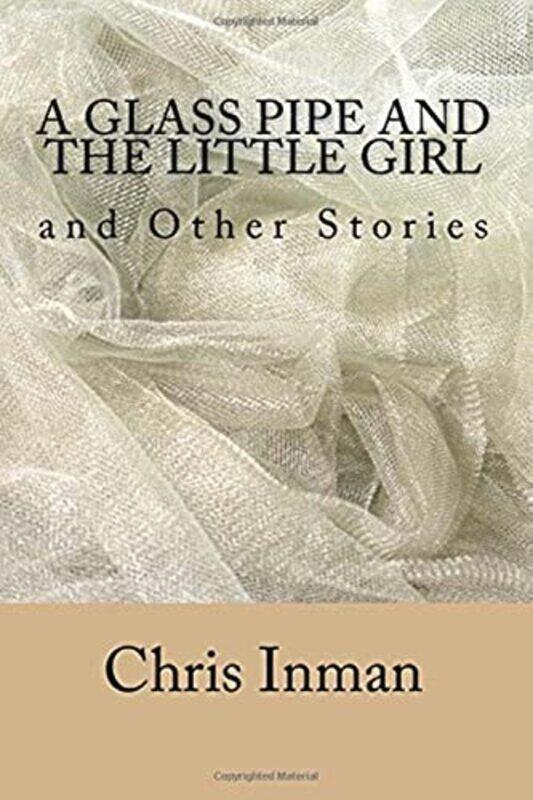 

A Glass Pipe And The Little Girl And Other Stories By Inman Mr Chris Paperback