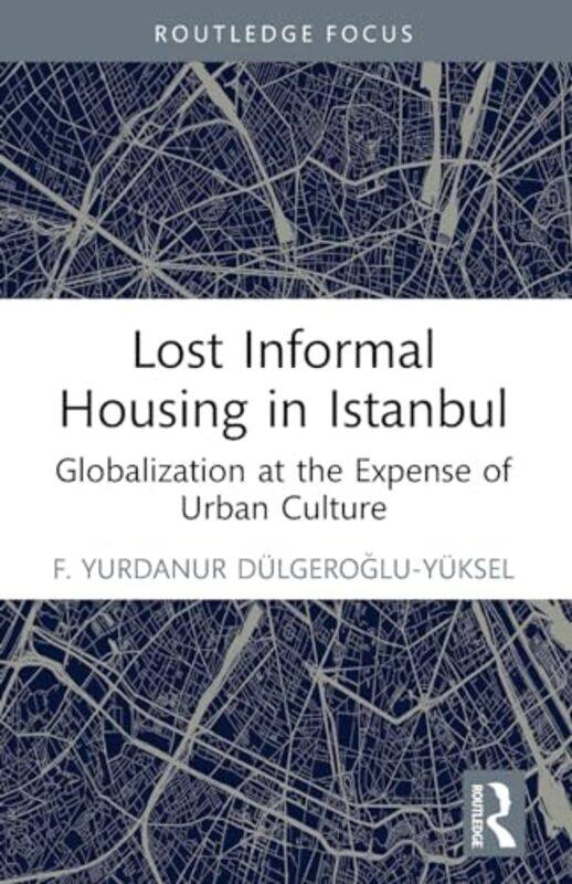 

Lost Informal Housing in Istanbul by F. Yurdanur Dulgeroglu-Yuksel -Paperback