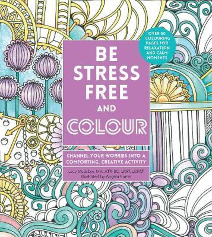 Be Stress-Free and Colour: Channel Your Worries into a Comforting, Creative Activity,Paperback, By:Mucklow, Lacy - Porter, Angela