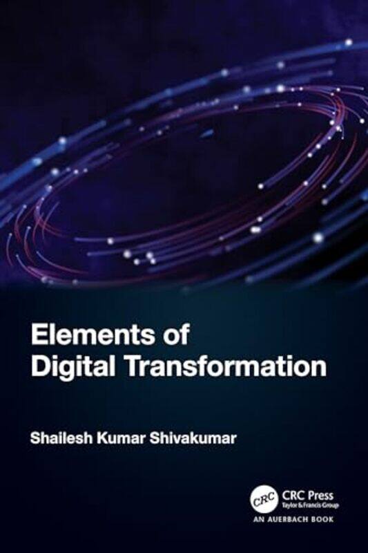 

Elements of Digital Transformation by Shailesh Kumar Senior Technology Architect, Infosys Technologies, India Shivakumar-Paperback