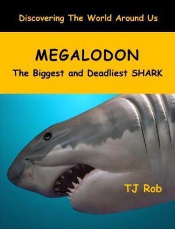 

Megalodon: The Biggest and Deadliest Shark (Age 6 and Above).paperback,By :Rob TJ