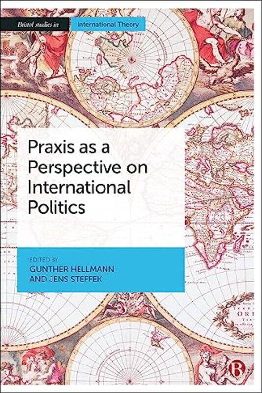 

Praxis as a Perspective on International Politics by Gunther Goethe University HellmannJens Technical University of Darmstadt Steffek-Paperback