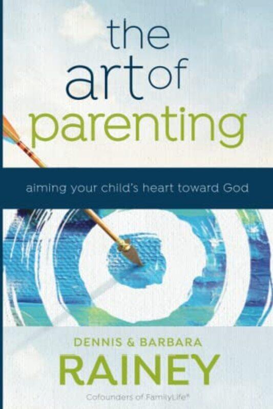 

The Art of Parenting Aiming Your Childs Heart toward God by Dennis RaineyBarbara RaineyDave Boehi-Paperback