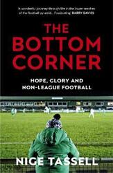 The Bottom Corner: Hope, Glory and Non-League Football.paperback,By :Tassell, Nige