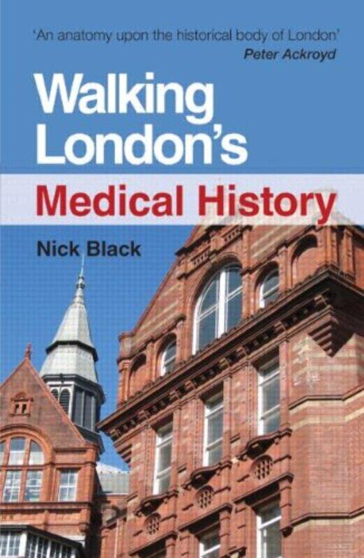 

Walking Londons Medical History Second Edition by Nick (MD FFPH FRCS DRCOG DCH Professor of Health Services Research, London School of Hygiene & Tropi