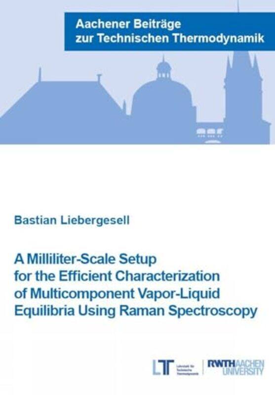 

A MilliliterScale Setup for the Efficient Characterization of Multicomponent VaporLiquid Equilibria Using Raman Spectroscopy by Dr Bastian, PhD Lieber