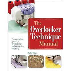 The Overlocker Technique Manual The Complete Guide To Serging And Decorative Stitching By Hincks, Julia Paperback