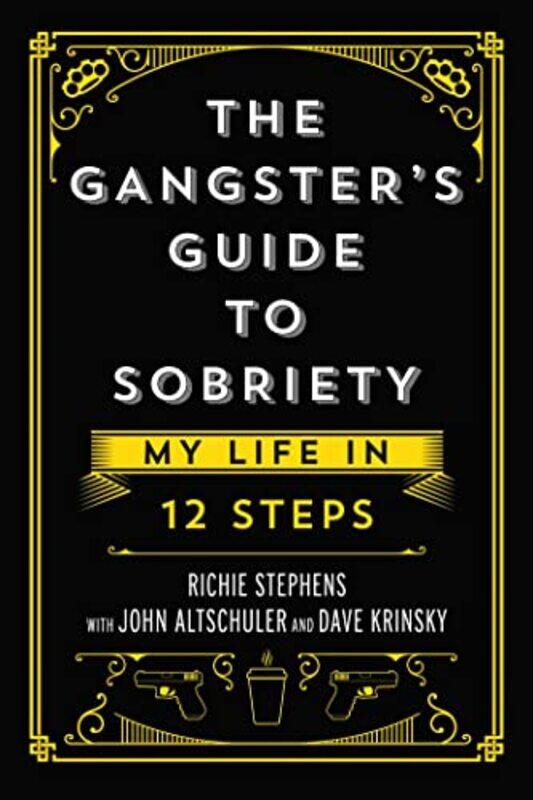 

The Gangster's Guide to Sobriety: My Life in 12 Steps,Hardcover,by:Stephens, Richie - Altschuler, John - Krinsky, Dave