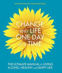 A Change Your Life One Day at a Time: The Ultimate Manual for Living a Long, Healthy and Happy Life, Paperback Book, By: Dr. Ilona Boniwell
