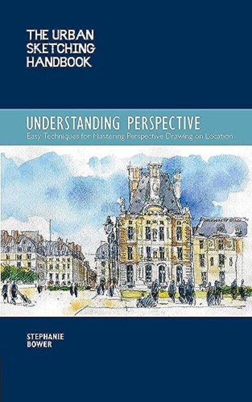 

The Urban Sketching Handbook: Understanding Perspective: Easy Techniques For Mastering Perspective D By Stephanie Bower Paperback