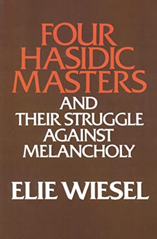 

Four Hasidic Masters and their Struggle against Melancholy by Elie Wiesel-Paperback