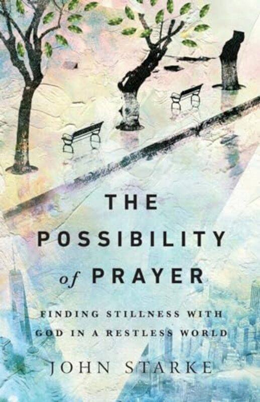 

The Possibility of Prayer Finding Stillness with God in a Restless World by John Starke-Paperback