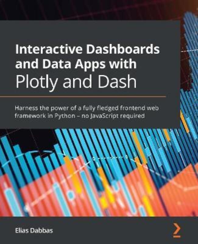 Interactive Dashboards and Data Apps with Plotly and Dash,Paperback, By:Elias Dabbas