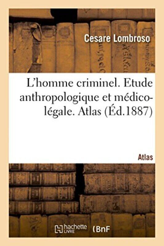 

LHOMME CRIMINEL, CRIMINEL-NE, FOU MORAL, EPILEPTIQUE. ETUDE ANTHROPOLOGIQUE ET MEDICO-LEGALE. ATLAS,Paperback by LOMBROSO CESARE