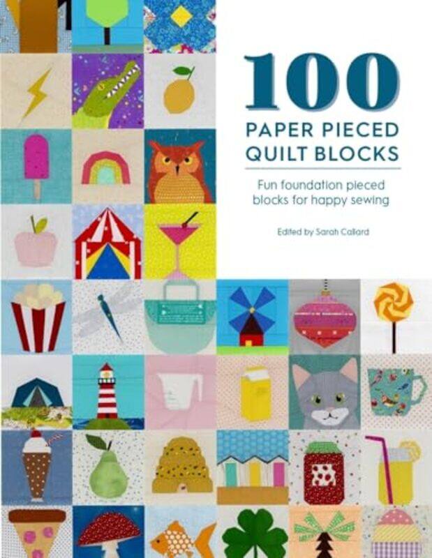 

100 Paper Pieced Quilt Blocks Fun Foundation Pieced Blocks For Happy Sewing By Callard, Sarah -Paperback