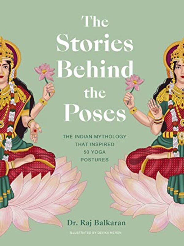 The Stories Behind The Poses: The Indian Mythology That Inspired 50 Yoga Postures By Balkaran, Dr. Raj Hardcover