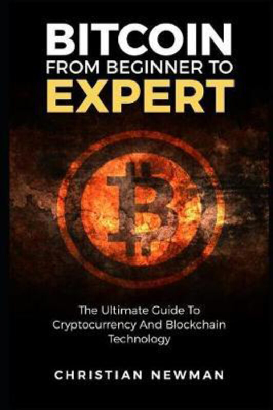 

Bitcoin From Beginner To Expert: The Ultimate Guide To Cryptocurrency And Blockchain Technology, Paperback Book, By: Christian Newman