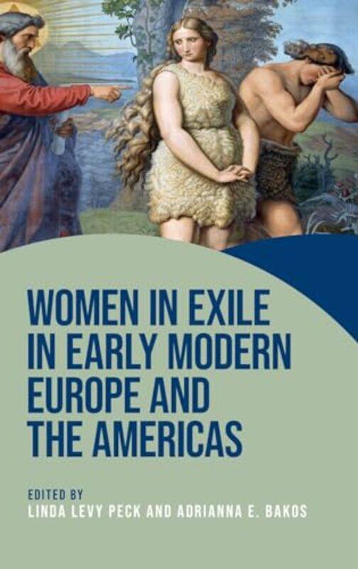 

Women in Exile in Early Modern Europe and the Americas by Linda Levy Professor of History Emerita PeckAdrianna E Associate Professor of History Bakos-