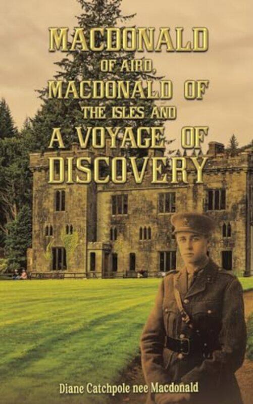 

Macdonald of Aird, Macdonald of the Isles and A Voyage of Discovery by Diane Catchpole nee Macdonald -Paperback