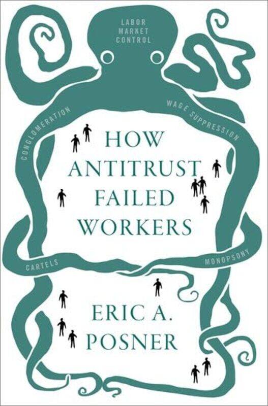 

How Antitrust Failed Workers by Eric A Kirkland and Ellis Distinguished Service Professor of Law, Kirkland and Ellis Distinguished Service Professor o