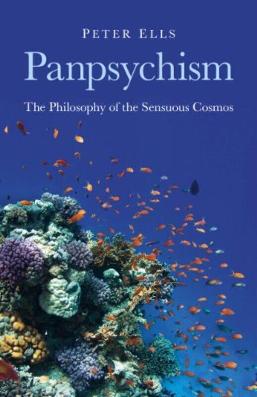 

Panpsychism The Philosophy of the Sensuous Cosmos by Peter Ells-Paperback