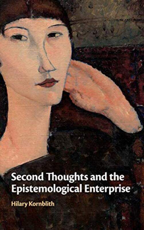 

Second Thoughts and the Epistemological Enterprise by Hilary University of Massachusetts, Amherst Kornblith-Hardcover