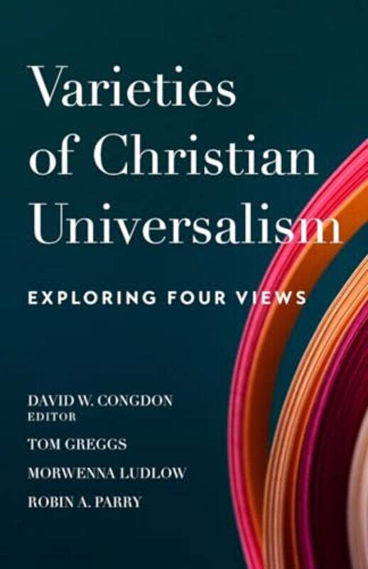 

Varieties of Christian Universalism Exploring Four Views by David W Congdon-Paperback