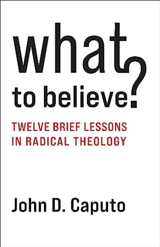 

What To Believe by John D (Thomas J Watson Professor of Religion and Humanities, Syracuser University) Caputo-Paperback