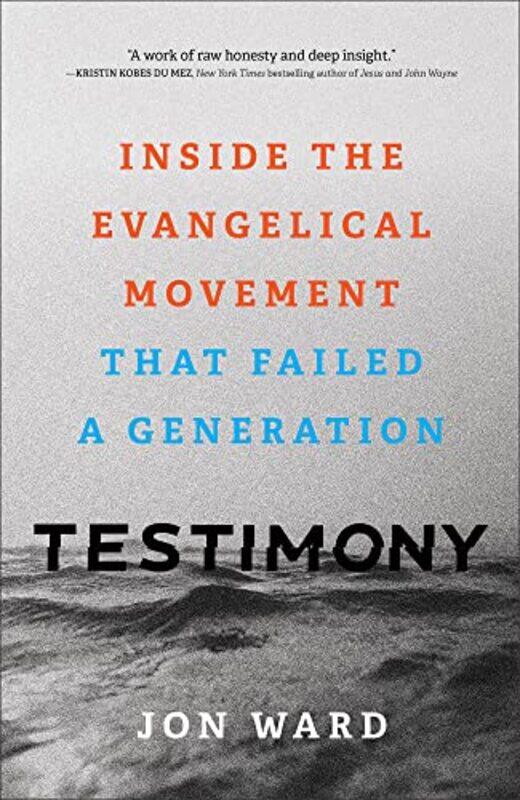 

Testimony Inside the Evangelical Movement That Failed a Generation by Jon Ward-Hardcover