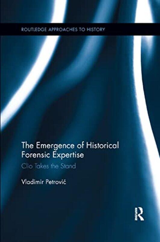 

The Emergence of Historical Forensic Expertise by Vladimir Petrovic-Paperback