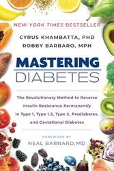 Mastering Diabetes The Revolutionary Method To Reverse Insulin Resistance Permanently In Type 1 Ty By Khambatta, Cyrus, PhD - Barbaro, Robby, MPH - Barnard, Neal, M.D. Paperback