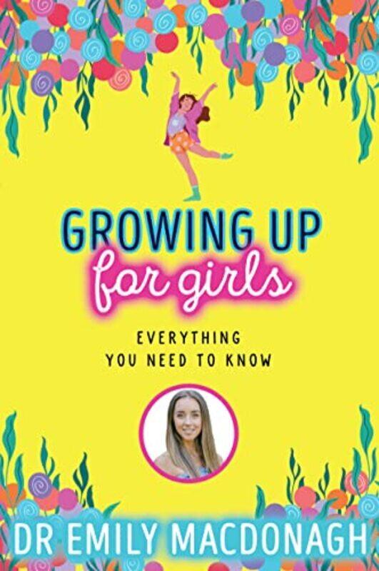 

Growing Up For Girls Everything You Need To Know By Dr Emily MacDonagh Paperback