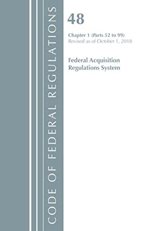 

Code of Federal Regulations Title 48 Federal Acquisition Regulations System Chapter 1 5299 Revised as of October 1 2018 by Office Of The Federal Regis
