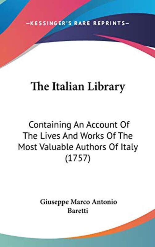 

The Italian Library Containing An Account Of The Lives And Works Of The Most Valuable Authors Of Italy 1757 by Giuseppe Marco Antonio Baretti-Hardcove