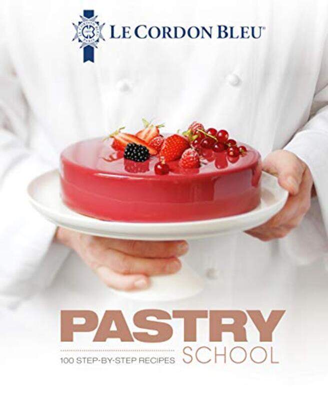 

Le Cordon Bleu Pastry School: 100 step-by-step recipes explained by the chefs of the famous French c