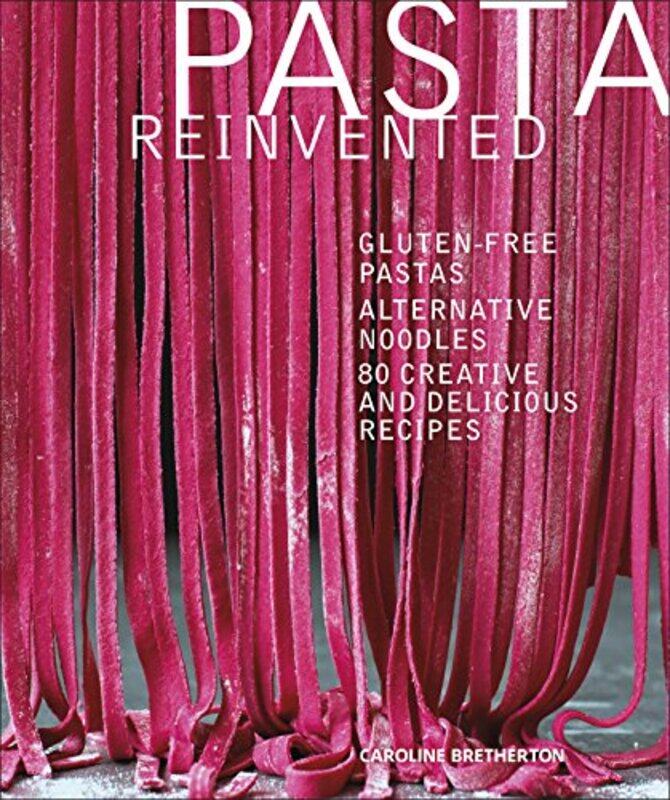 

Pasta Reinvented: Gluten-free Pastas, Alternative Noodles, 80 Creative and Delicious Recipes , Hardcover by Caroline Bretherton