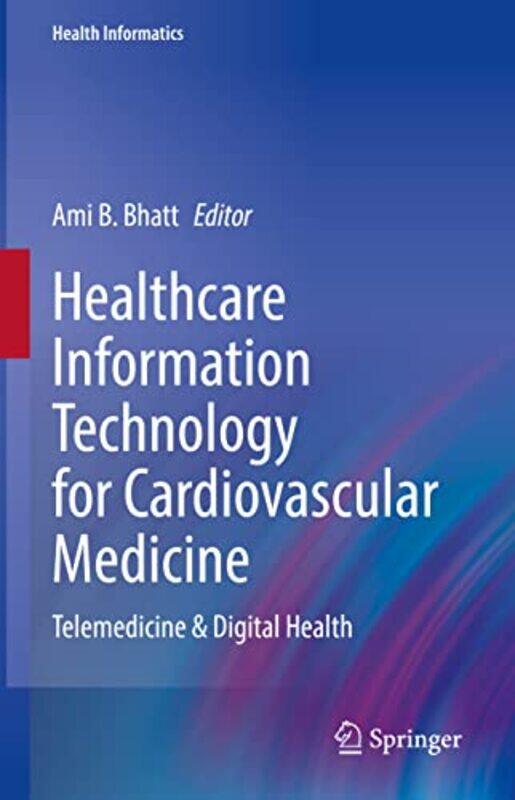 

Healthcare Information Technology for Cardiovascular Medicine by Ami B Bhatt-Hardcover