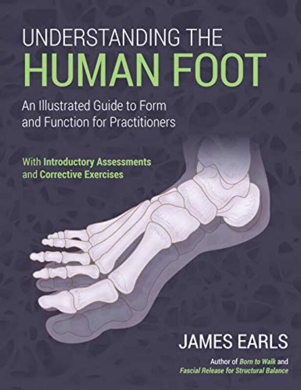Understanding The Human Foot An Illustrated Guide To Form And Function For Practitioners By Earls, James Paperback