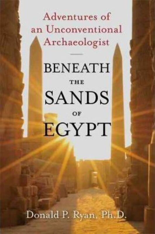 Beneath the Sands of Egypt: Adventures of an Unconventional Archaeologist.Hardcover,By :Donald P. Ryan