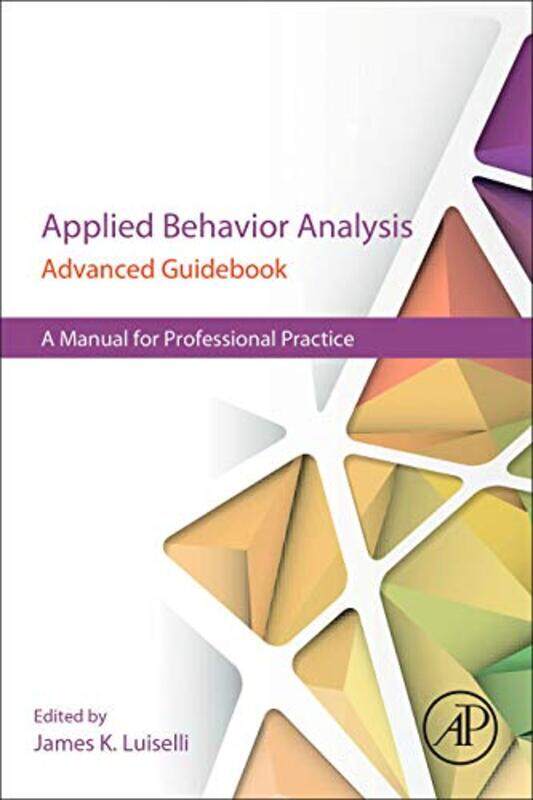 

Applied Behavior Analysis Advanced Guidebook by James K Director of Clinical Development and Research, Melmark, New England, Pennsylvania, USA Luisell