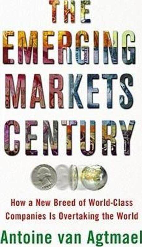 

^(R)The Emerging Markets Century: How A New Breed of World-Class Companies is Overtaking the World.Hardcover,By :Antoine van Agtmael
