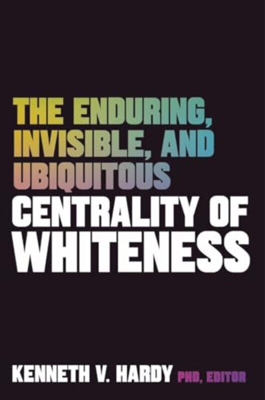 

The Enduring Invisible and Ubiquitous Centrality of Whiteness by Kenneth V Hardy-Paperback