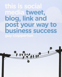 This is Social Media: Tweet, Blog, Link and Post Your Way to Business Success, Paperback Book, By: Guy Clapperton