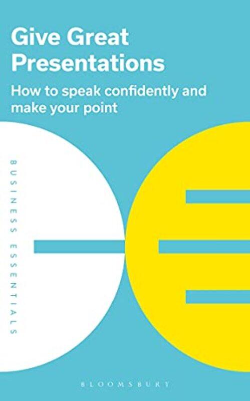 

Give Great Presentations How To Speak Confidently And Make Your Point by Publishing, Bloomsbury Paperback