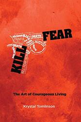 Kill Fear: The Art of Courageous Living,Paperback,By:Tomlinson, Krystal a