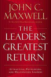 The Leader's Greatest Return: Attracting, Developing, And Multiplying Leaders, Paperback Book, By: John C. Maxwell